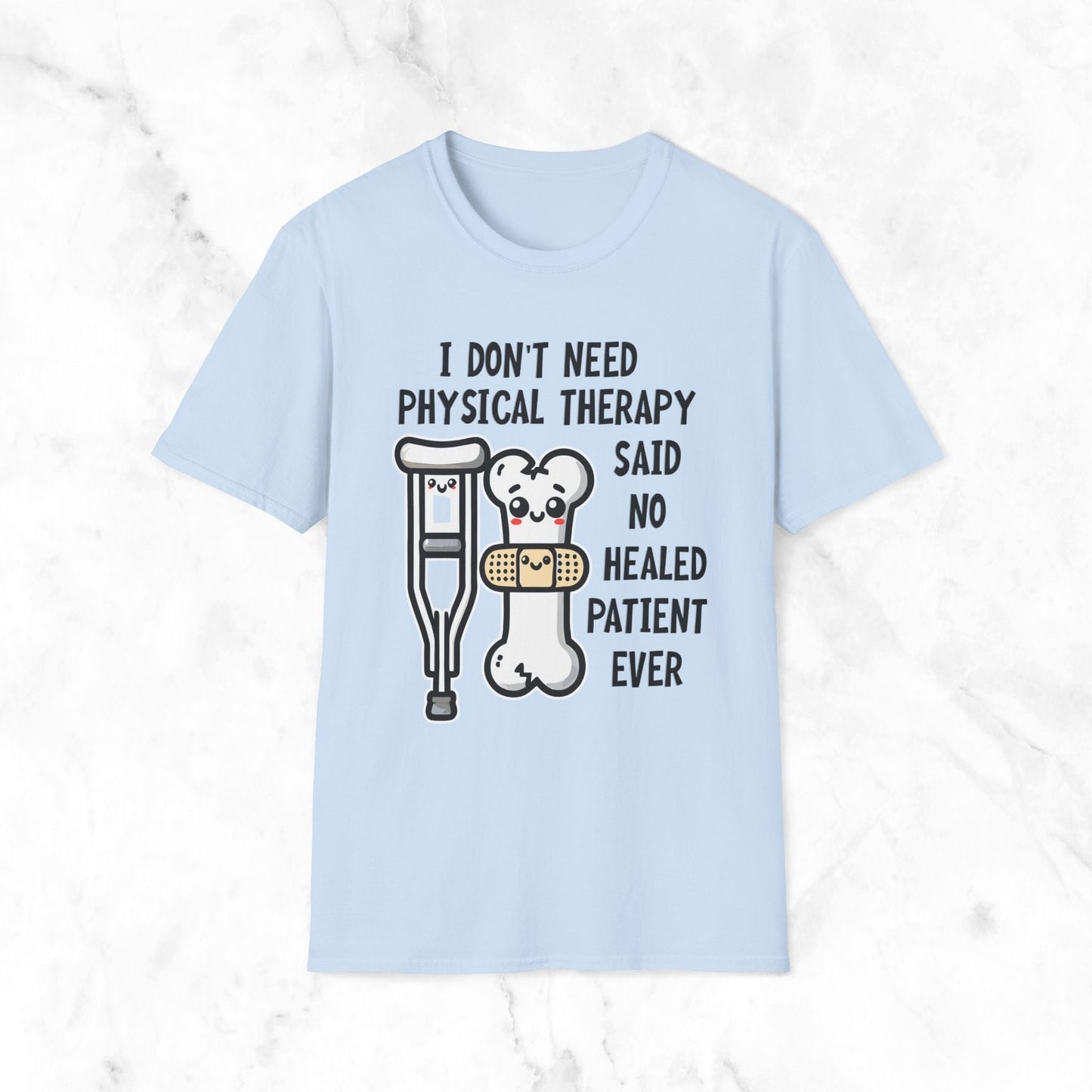 I Don't Need Physical Therapy Said No Healed Patient Ever T-Shirt