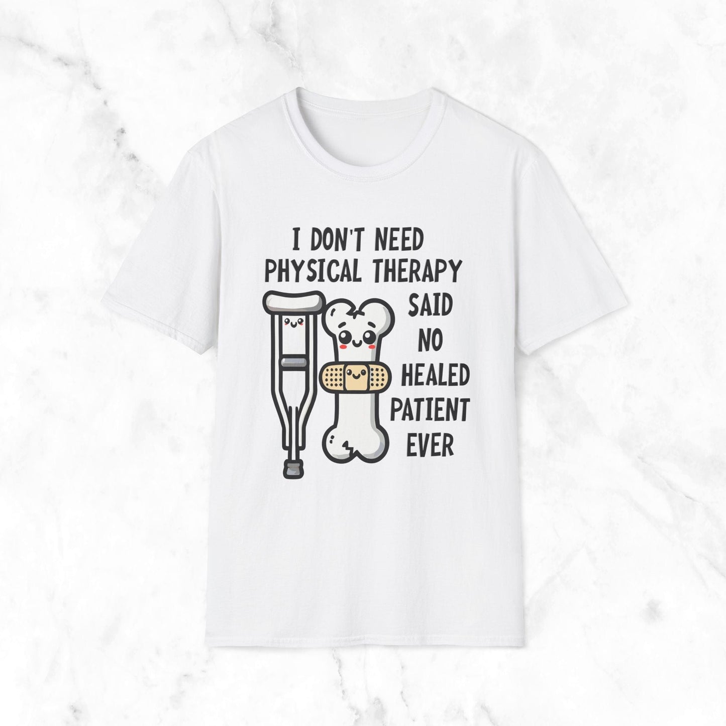 I Don't Need Physical Therapy Said No Healed Patient Ever T-Shirt