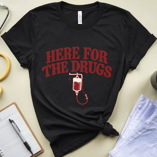 Here For The Drugs T-Shirt