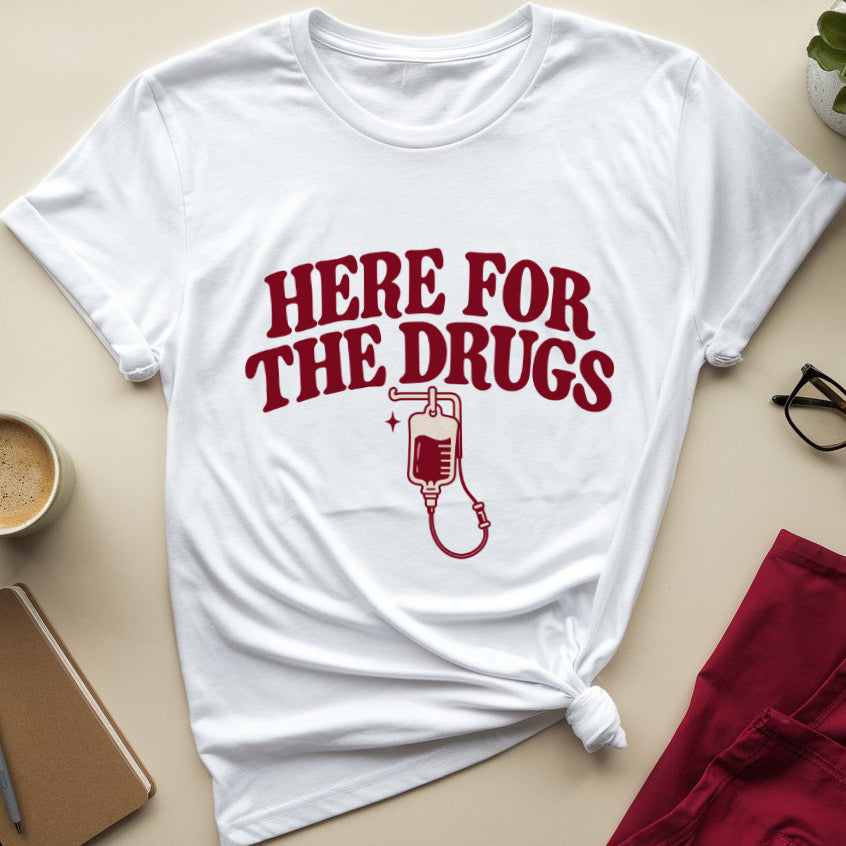 Here For The Drugs T-Shirt