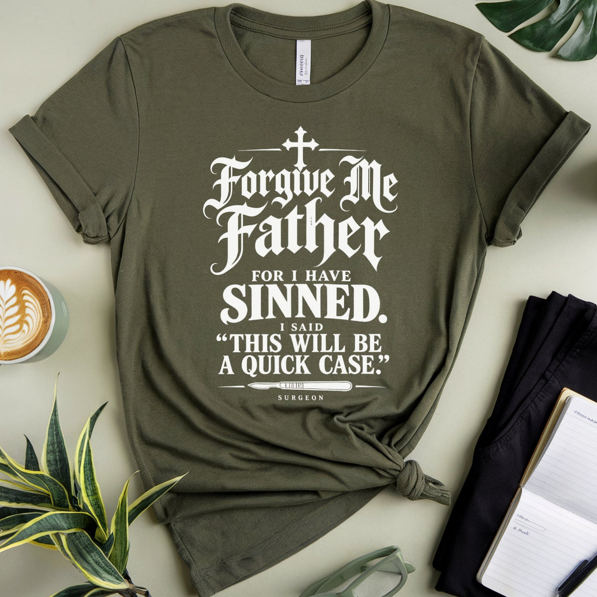 An olive green graphic t-shirt with white text reading 'Forgive Me Father FOR I HAVE SINNED. SAID "THIS WILL BE A QUICK CASE.